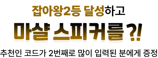 잡아왕2등 달성하고 마샬 스피커를?! 추천인 코드가 2번째로 많이 입력된 분에게 증정